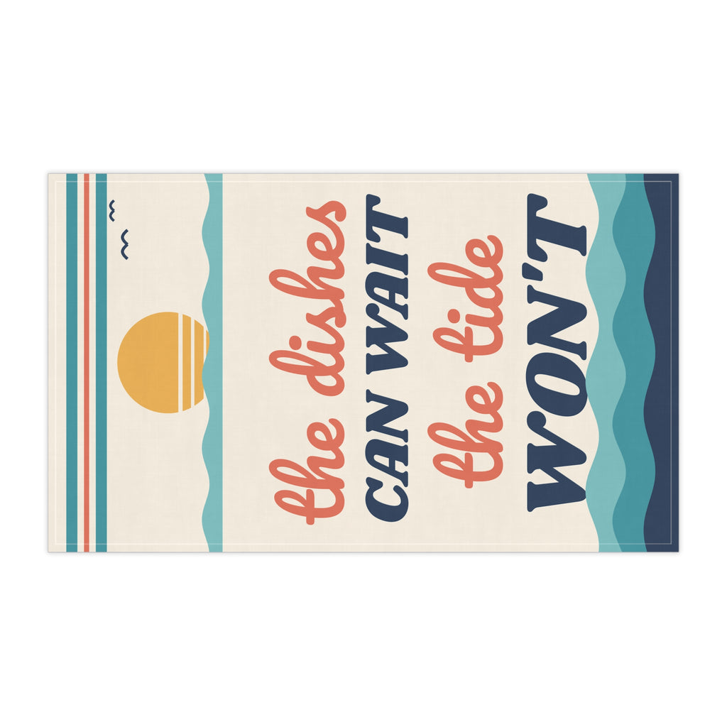 The Dishes Can Wait, The Tide Won't Kitchen Tea Towel