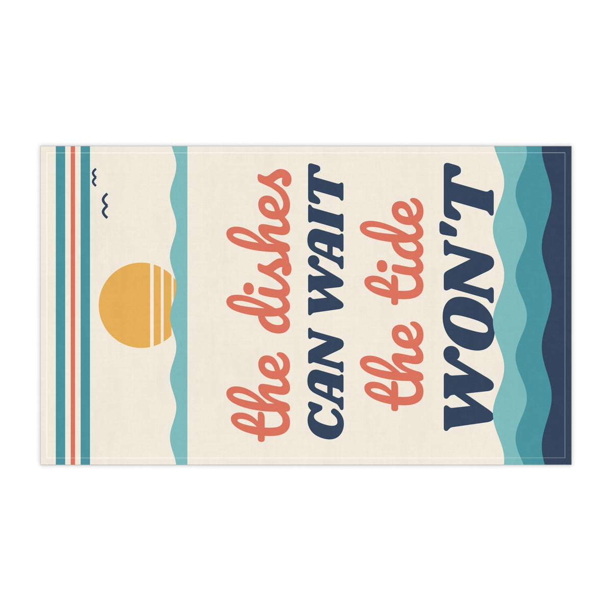 The Dishes Can Wait, The Tide Won't Kitchen Tea Towel