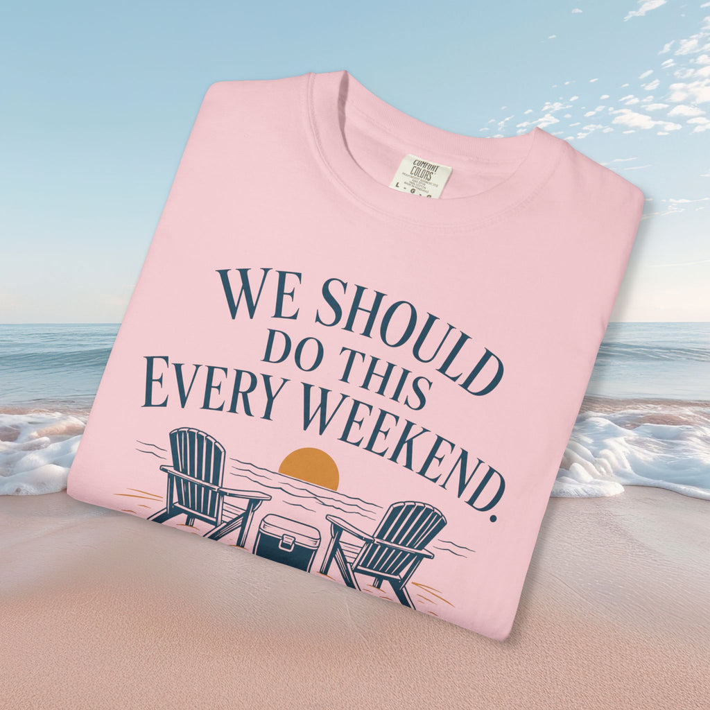 We Should Do This Every Weekend Tee