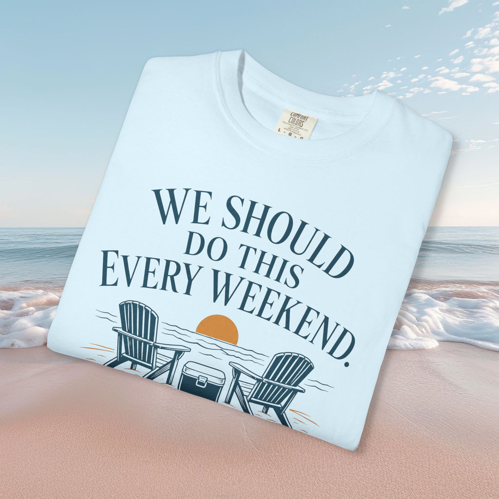 We Should Do This Every Weekend Tee