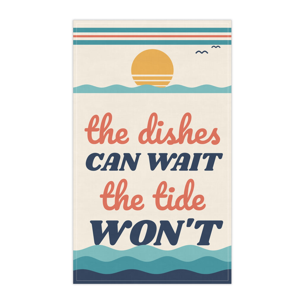 The Dishes Can Wait, The Tide Won't Kitchen Tea Towel