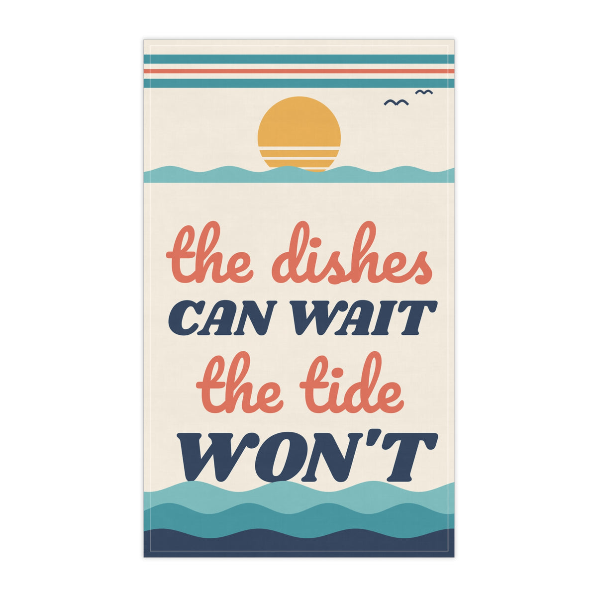 The Dishes Can Wait, The Tide Won't Kitchen Tea Towel